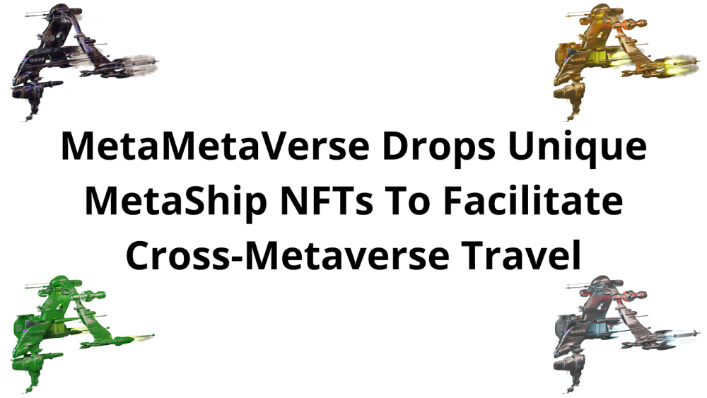 MetaMetaVerse Drops 5,000 Unique MetaShip NFTs On OpenSea To Facilitate Cross-Metaverse Travel & Other Experiences