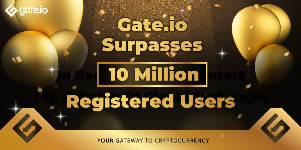 Gate.io Surpasses 10 Million Registered Users, After A Year Of Rapid Growth
